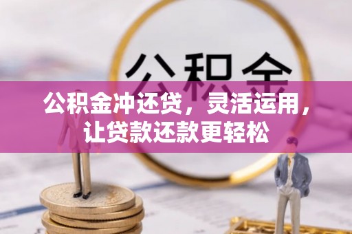 阜城公积金冲还贷，灵活运用，让贷款还款更轻松