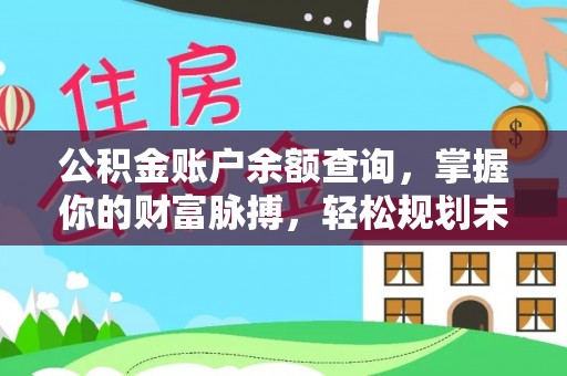 阜城公积金账户余额查询，掌握你的财富脉搏，轻松规划未来