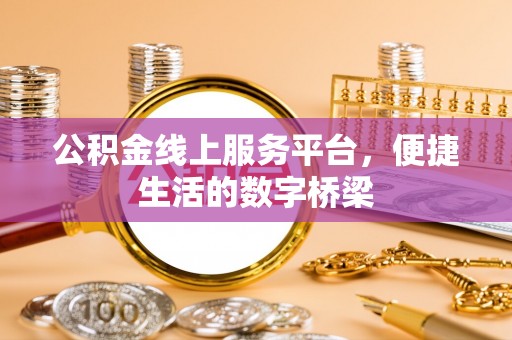 阜城公积金线上服务平台，便捷生活的数字桥梁