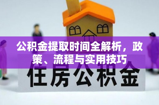 阜城公积金提取时间全解析，政策、流程与实用技巧