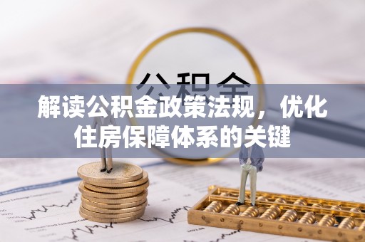 阜城解读公积金政策法规，优化住房保障体系的关键