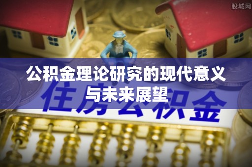 阜城公积金理论研究的现代意义与未来展望