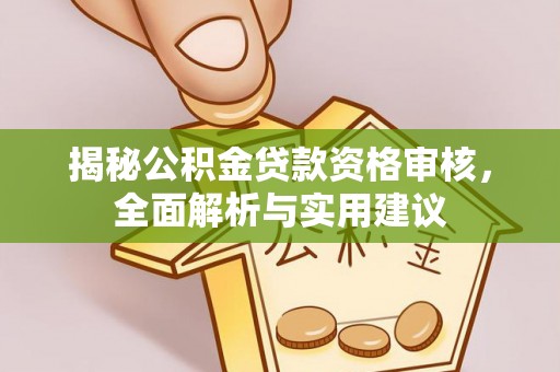 阜城揭秘公积金贷款资格审核，全面解析与实用建议
