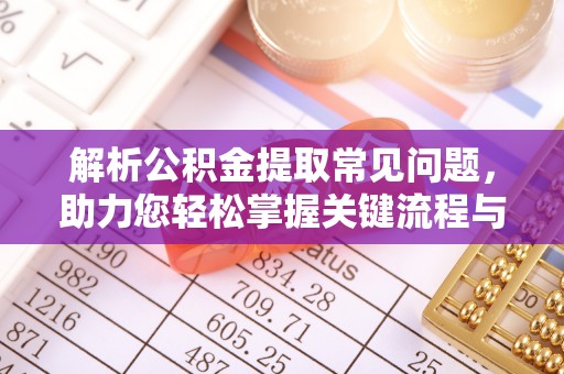 阜城解析公积金提取常见问题，助力您轻松掌握关键流程与技巧