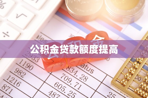 阜城公积金贷款额度提高
