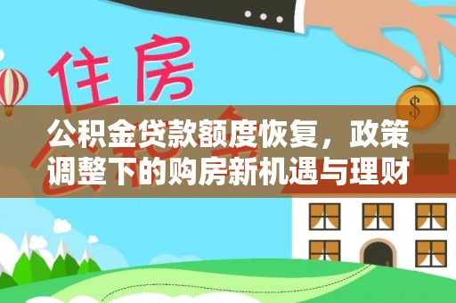 阜城公积金贷款额度恢复，政策调整下的购房新机遇与理财规划