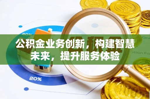 阜城公积金业务创新，构建智慧未来，提升服务体验