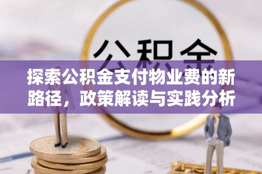 阜城探索公积金支付物业费的新路径，政策解读与实践分析
