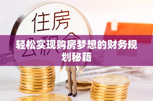 阜城轻松实现购房梦想的财务规划秘籍