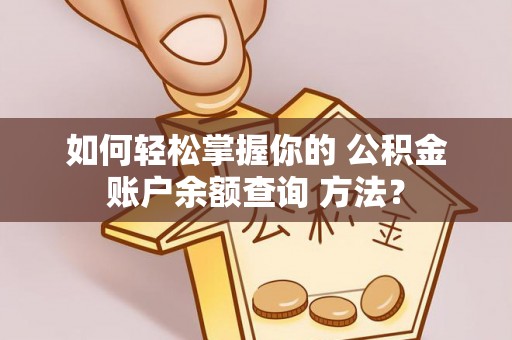 阜城如何轻松掌握你的 公积金账户余额查询 方法？