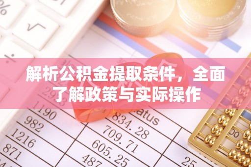 阜城解析公积金提取条件，全面了解政策与实际操作
