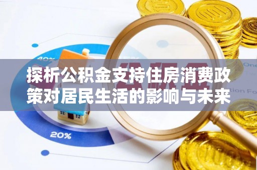 阜城探析公积金支持住房消费政策对居民生活的影响与未来展望