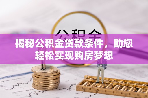 阜城揭秘公积金贷款条件，助您轻松实现购房梦想
