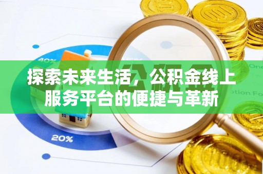 阜城探索未来生活，公积金线上服务平台的便捷与革新
