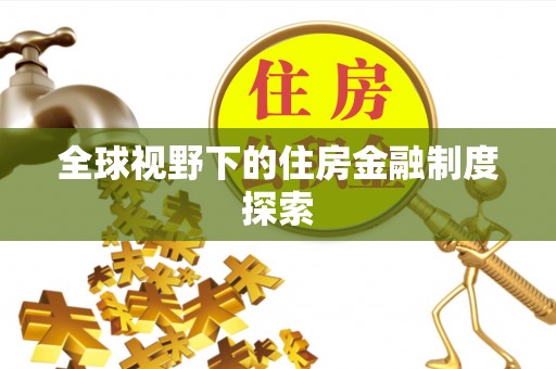 阜城全球视野下的住房金融制度探索
