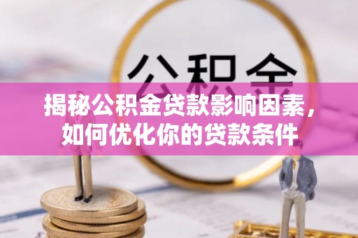 阜城揭秘公积金贷款影响因素，如何优化你的贷款条件