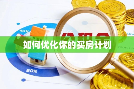阜城如何优化你的买房计划