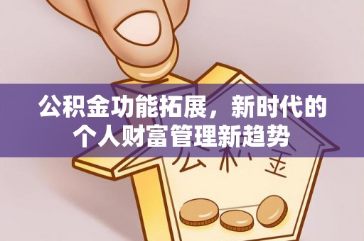阜城公积金功能拓展，新时代的个人财富管理新趋势