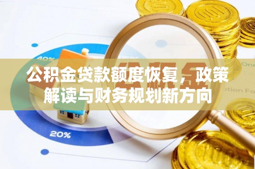 阜城公积金贷款额度恢复，政策解读与财务规划新方向