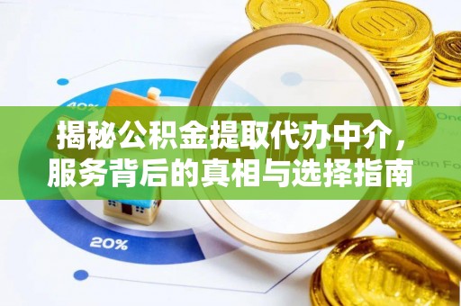 阜城揭秘公积金提取代办中介，服务背后的真相与选择指南