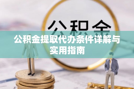 阜城公积金提取代办条件详解与实用指南