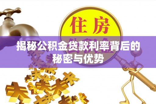 阜城揭秘公积金贷款利率背后的秘密与优势