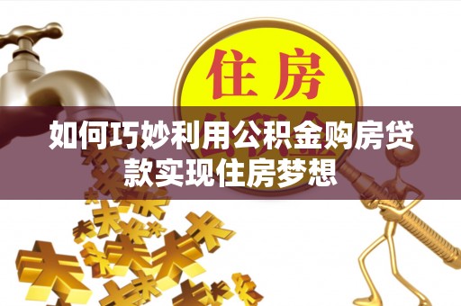 阜城如何巧妙利用公积金购房贷款实现住房梦想