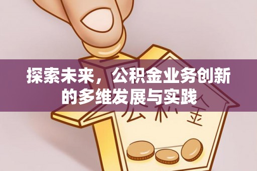 阜城探索未来，公积金业务创新的多维发展与实践