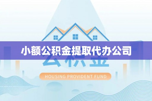 阜城小额公积金提取代办公司