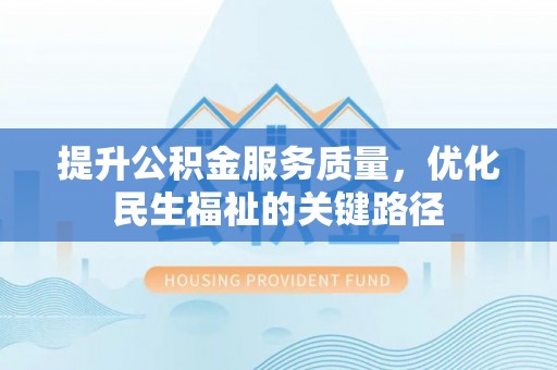 阜城提升公积金服务质量，优化民生福祉的关键路径