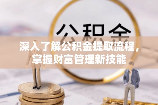 阜城深入了解公积金提取流程，掌握财富管理新技能