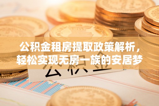 阜城公积金租房提取政策解析，轻松实现无房一族的安居梦想