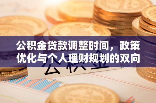 阜城公积金贷款调整时间，政策优化与个人理财规划的双向考量