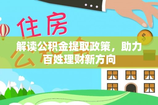 阜城解读公积金提取政策，助力百姓理财新方向