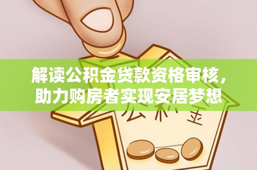 阜城解读公积金贷款资格审核，助力购房者实现安居梦想