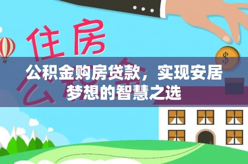 阜城公积金购房贷款，实现安居梦想的智慧之选