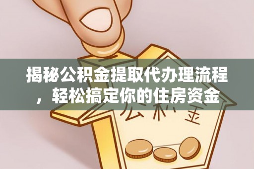 阜城揭秘公积金提取代办理流程，轻松搞定你的住房资金