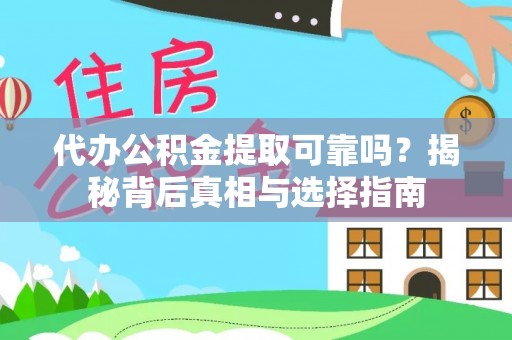 阜城代办公积金提取可靠吗？揭秘背后真相与选择指南