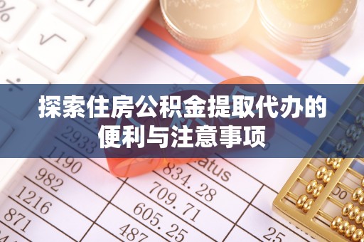 阜城探索住房公积金提取代办的便利与注意事项