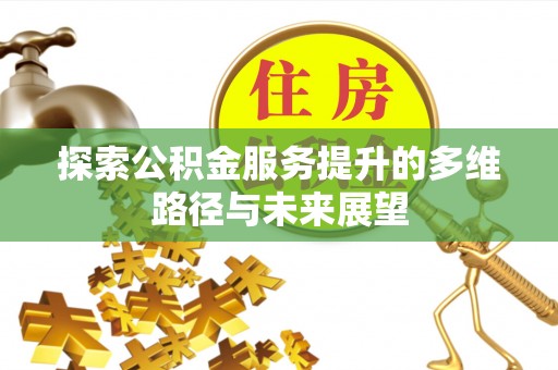 阜城探索公积金服务提升的多维路径与未来展望
