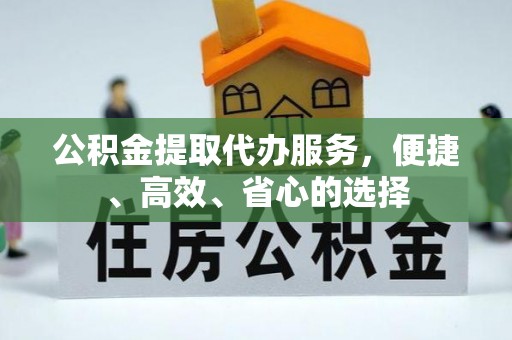 阜城公积金提取代办服务，便捷、高效、省心的选择