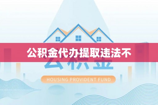 阜城公积金代办提取违法不
