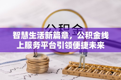 阜城智慧生活新篇章，公积金线上服务平台引领便捷未来