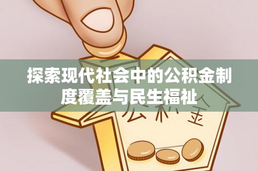 阜城探索现代社会中的公积金制度覆盖与民生福祉