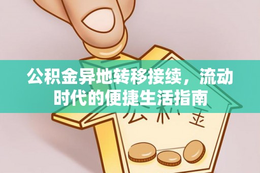 阜城公积金异地转移接续，流动时代的便捷生活指南