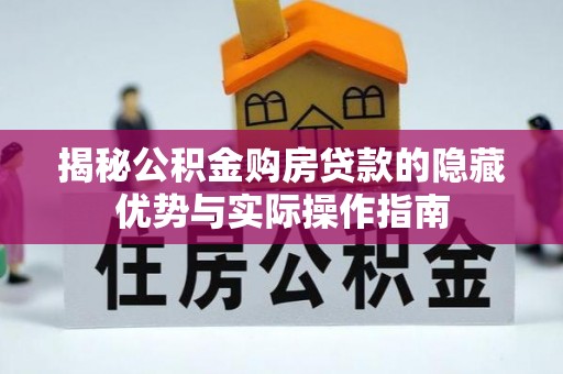 阜城揭秘公积金购房贷款的隐藏优势与实际操作指南