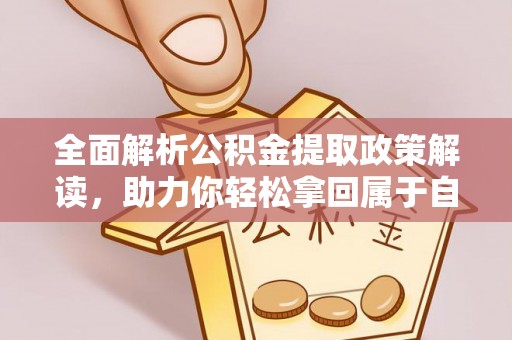 阜城全面解析公积金提取政策解读，助力你轻松拿回属于自己的钱