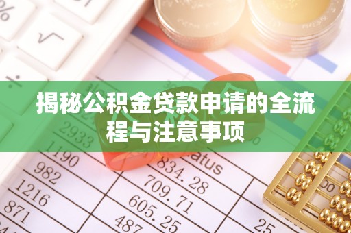 阜城揭秘公积金贷款申请的全流程与注意事项