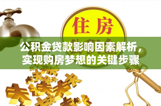 阜城公积金贷款影响因素解析，实现购房梦想的关键步骤