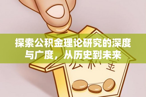 阜城探索公积金理论研究的深度与广度，从历史到未来